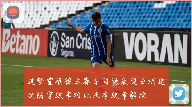 追梦霍福德本赛季同场表现分析进攻防守效率对比及净效率解读
