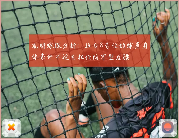 孔特球探分析：适合8号位的球员身体条件不适合担任防守型后腰